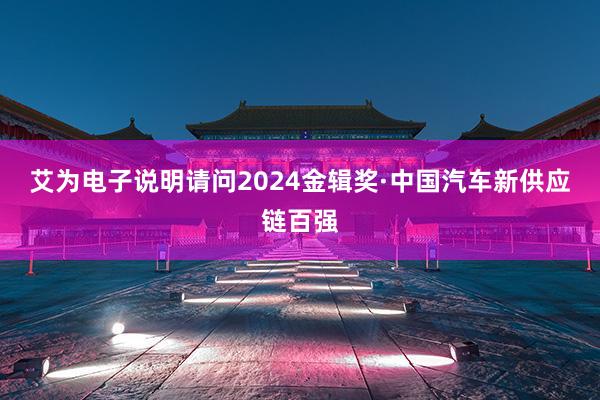 艾为电子说明请问2024金辑奖·中国汽车新供应链百强