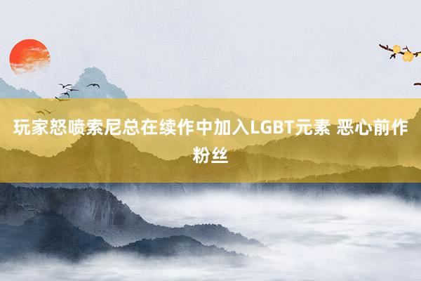 玩家怒喷索尼总在续作中加入LGBT元素 恶心前作粉丝