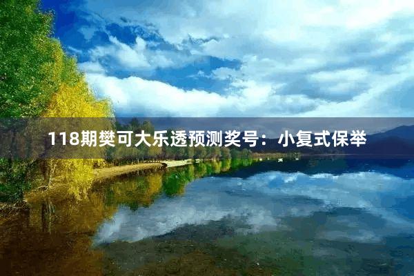 118期樊可大乐透预测奖号：小复式保举