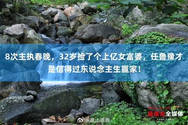 8次主执春晚，32岁捡了个上亿女富婆，任鲁豫才是信得过东说念主生赢家！